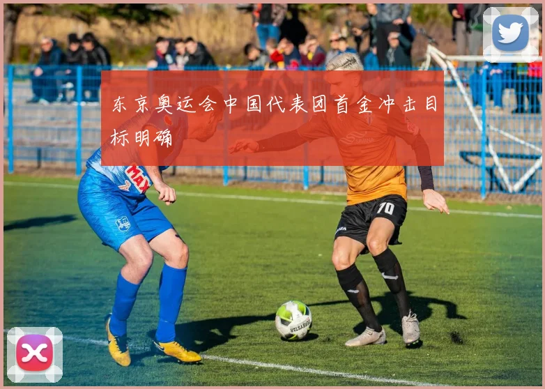 东京奥运会中国代表团首金冲击目标明确