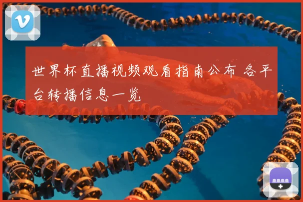 世界杯直播视频观看指南公布 各平台转播信息一览