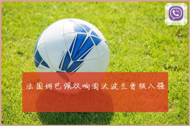 法国姆巴佩双响淘汰波兰晋级八强