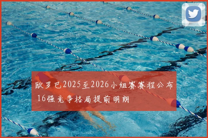 欧罗巴2025至2026小组赛赛程公布 16强竞争格局提前明朗